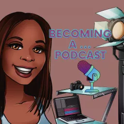 Becoming A ... Podcast