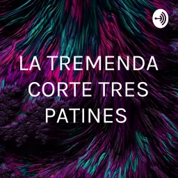 LA TREMENDA CORTE TRES PATINES Podcast artwork
