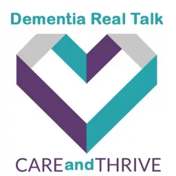 Dementia Real Talk, How To Care & Thrive Podcast artwork