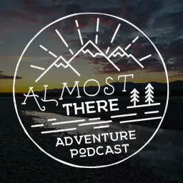 Almost There Adventure Podcast