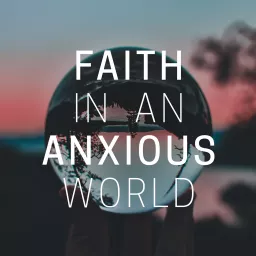 Faith in an Anxious World Parenting Podcast artwork