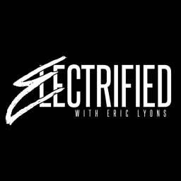 Electrified with Eric Lyons Podcast artwork