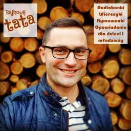 Bajkowy Tata - audiobooki, wierszyki, rymowanki, opowiadania dla dzieci i młodzieży Podcast artwork