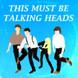 This must be Talking Heads — A song by song, album by album look at their music Podcast artwork