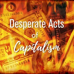 Desperate Acts of Capitalism Podcast