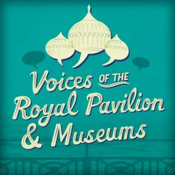 Voices of the Royal Pavilion & Museums Podcast artwork