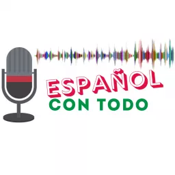 Español Con Todo | Podcast con transcripción