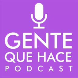 Gente Que Hace Podcast artwork