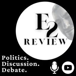 E2 Review: Politics, Discussion, Debate Podcast artwork