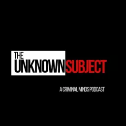 The Unknown Subject: A Criminal Minds Podcast artwork
