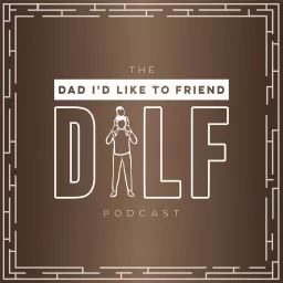 DILF (Dad I'd Like To Friend) Podcast artwork