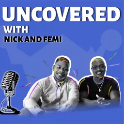 Uncovered with Nick and Femi Podcast artwork