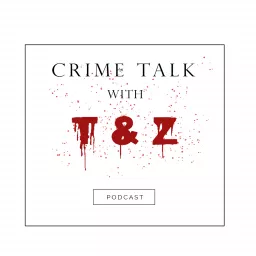Crime Talk with T & Z Podcast artwork
