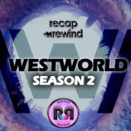 Westworld | Recap Rewind Podcast artwork