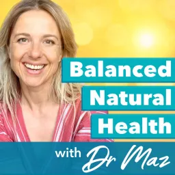 Balanced Natural Health with Dr. Maz Podcast artwork