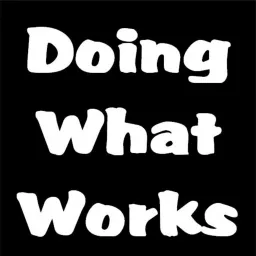 Doing What Works Podcast artwork