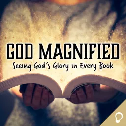 God Magnified: Seeing God’s Glory in Every Book Podcast artwork