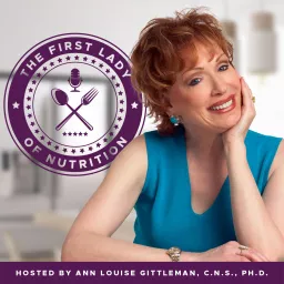 The First Lady of Nutrition Podcast with Ann Louise Gittleman, Ph.D., C.N.S. artwork