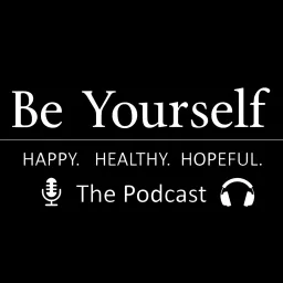 Be Yourself. Happy. Healthy. Hopeful. Podcast artwork