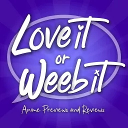 Love It or Weeb It! Anime Previews and Reviews Podcast artwork