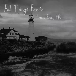 All Things Eeerie, from Erie, PA Podcast artwork