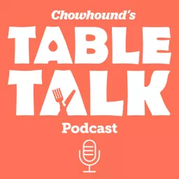 Chowhound's Table Talk Podcast artwork