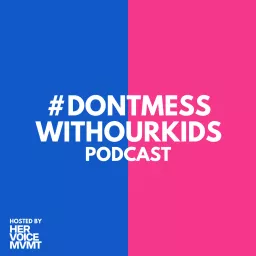 #dontmesswithourkids Podcast (Hosted by Her Voice MVMT) artwork