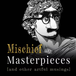 Mischief and Masterpieces (and other artful musings) Podcast artwork