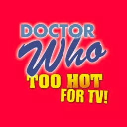 Doctor Who: Too Hot For TV Podcast artwork