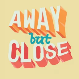Away but Close Podcast artwork