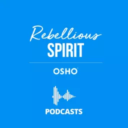 OSHO : Rebellious Spirit Podcast artwork