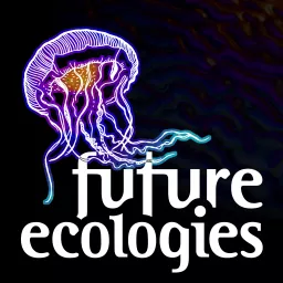 Future Ecologies Podcast artwork