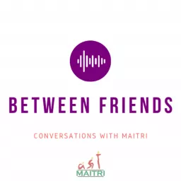 Between Friends: Conversations with Maitri Podcast artwork