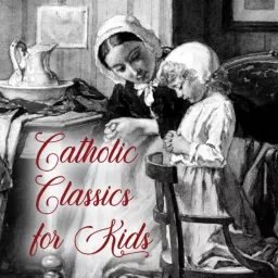 Catholic Classics for Kids Podcast artwork