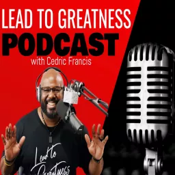 Lead To Greatness Podcast artwork