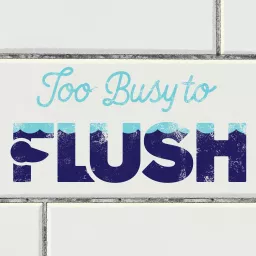 Too Busy to Flush Podcast artwork