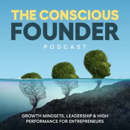 The Conscious Founder Podcast: Growth Mindsets, Leadership & High Performance For Entrepreneurs to Create Massive Impact whilst Avoiding Burnout artwork