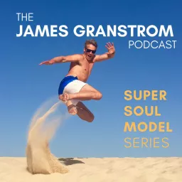 The James Granstrom Podcast - Super Soul Model series artwork