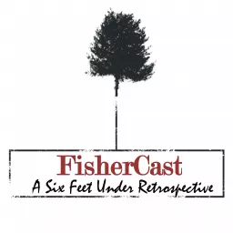 FisherCast - A Six Feet Under Retrospective Podcast artwork