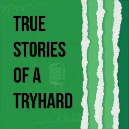 True Stories of a Tryhard Podcast artwork