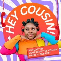 Hey Cousin Podcast by Naïkey Lenescat