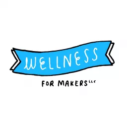 Wellness For Makers Podcast artwork