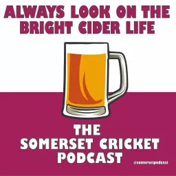 Always Look on the Bright Cider Life - The Somerset Cricket Podcast artwork