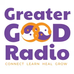 Greater Good Radio - Connect, Learn, Heal, and Grow Podcast artwork