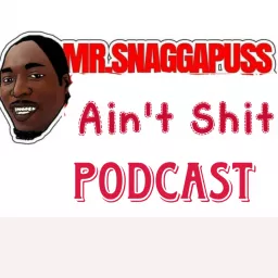 Mr.Snaggapuss Ain't Shit Podcast artwork