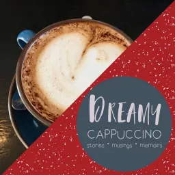Dreamy Cappuccino - Inspiring stories, musings, memoirs Podcast artwork