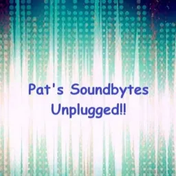 Pat's Soundbytes Unplugged!! Podcast artwork