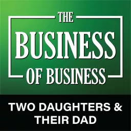 The Business of Business - Two Daughters & Their Dad Podcast artwork