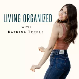 Living Organized with Katrina Teeple Podcast artwork