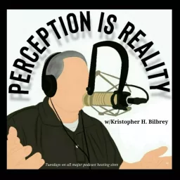 Perception IS Reality w/Kristopher H. Bilbrey Podcast artwork